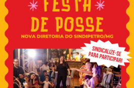 Solenidade de posse da nova diretoria do Sindipetro/MG será no dia 18/07 com festa para a categoria